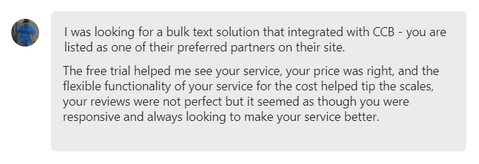 I was looking for a bulk text solution that integrated with CCB - you are listed as one of their preferred partners on their site.