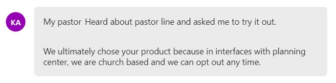 We ultimately chose your product because in interfaces with planning center, we are church based and we can opt out any time.