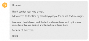 You were church based and the text and voice broadcast option was something that we desired and PastorLine offered both.