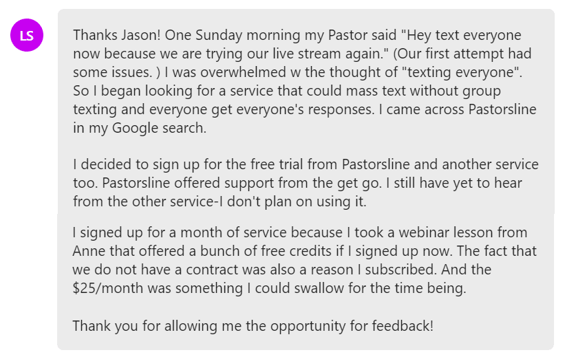 I decided to sign up for the free trial from Pastorsline and another service too. Pastorsline offered support from the get go. I still have yet to hear from the other service-I don't plan on using it.